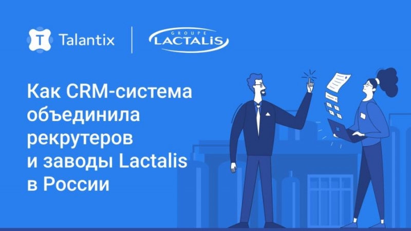 Подбор с широкой географией: как CRM-система объединила рекрутеров и заводы Lactalis в России